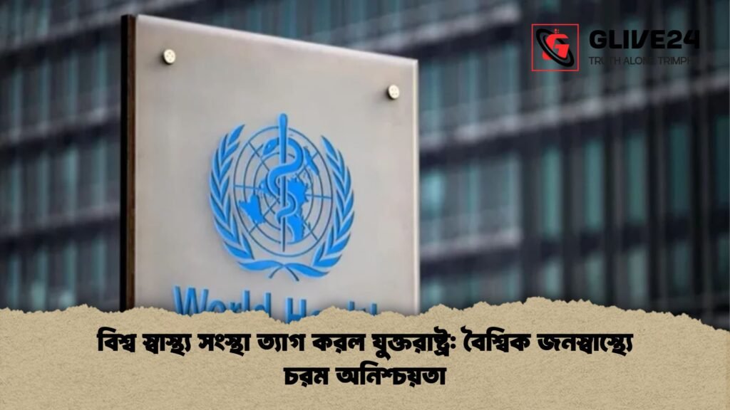 বিশ্ব স্বাস্থ্য সংস্থা ত্যাগ করল যুক্তরাষ্ট্র বৈশ্বিক জনস্বাস্থ্যে চরম অনিশ্চয়তা বিশ্ব স্বাস্থ্য সংস্থা ত্যাগ করল যুক্তরাষ্ট্র: বৈশ্বিক জনস্বাস্থ্যে চরম অনিশ্চয়তা