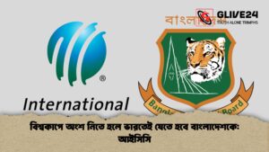বিশ্বকাপে অংশ নিতে হলে ভারতেই যেতে হবে বাংলাদেশকে আইসিসি বিশ্বকাপে অংশ নিতে হলে ভারতেই যেতে হবে বাংলাদেশকে আইসিসি