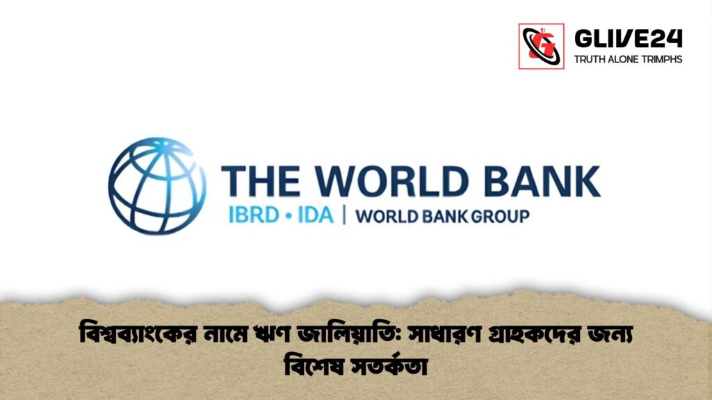 বিশ্বব্যাংকের নামে ঋণ জালিয়াতি সাধারণ গ্রাহকদের জন্য বিশেষ সতর্কতা বিশ্বব্যাংকের নামে ঋণ জালিয়াতি: সাধারণ গ্রাহকদের জন্য বিশেষ সতর্কতা