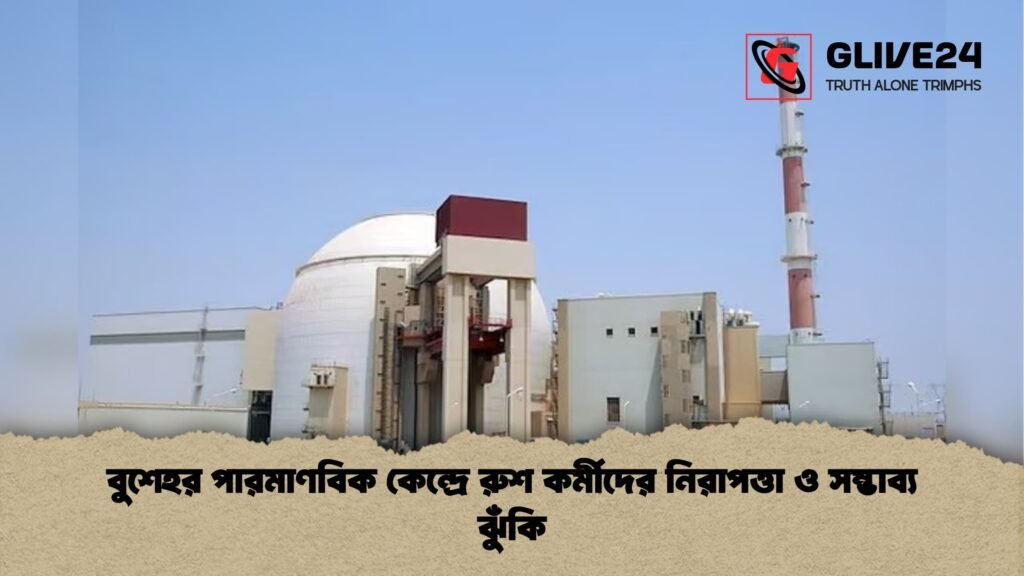 বুশেহর পারমাণবিক কেন্দ্রে রুশ কর্মীদের নিরাপত্তা ও সম্ভাব্য ঝুঁকি বুশেহর পারমাণবিক কেন্দ্রে রুশ কর্মীদের নিরাপত্তা ও সম্ভাব্য ঝুঁকি