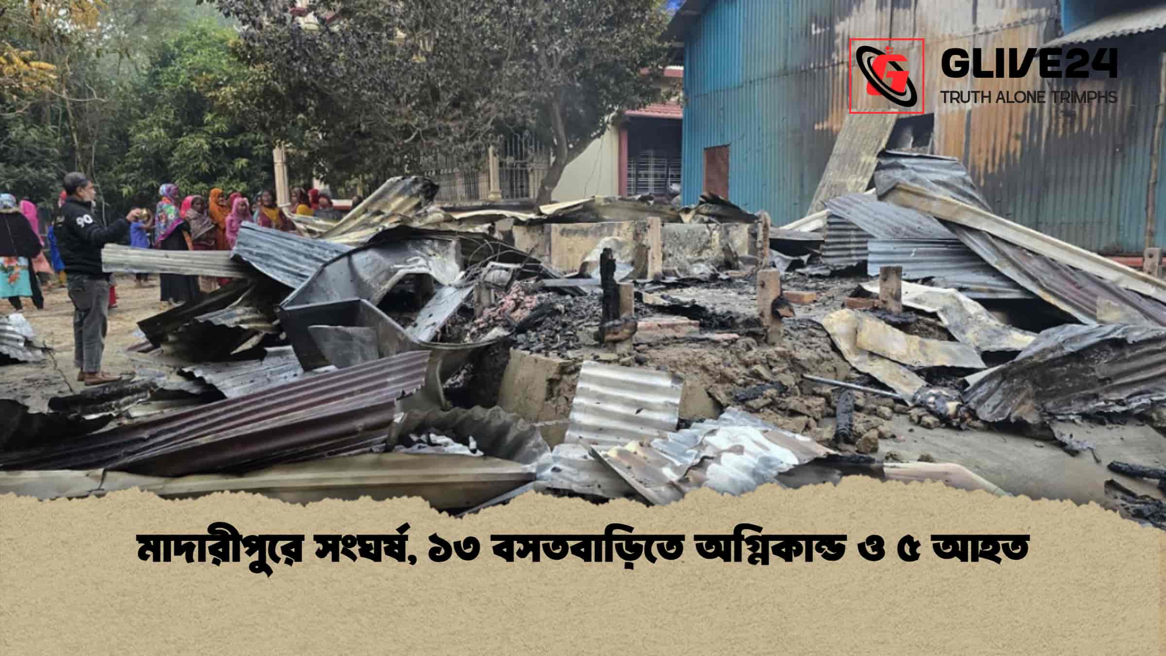 মাদারীপুরে সংঘর্ষ, ১৩ বসতবাড়িতে অগ্নিকান্ড ও ৫ আহত