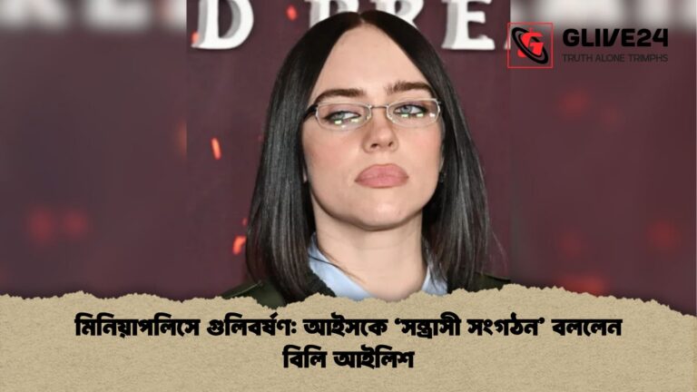 মিনিয়াপলিসে গুলিবর্ষণ আইসকে ‘সন্ত্রাসী সংগঠন বললেন বিলি আইলিশ মিনিয়াপলিসে গুলিবর্ষণ: আইসকে ‘সন্ত্রাসী সংগঠন’ বললেন বিলি আইলিশ