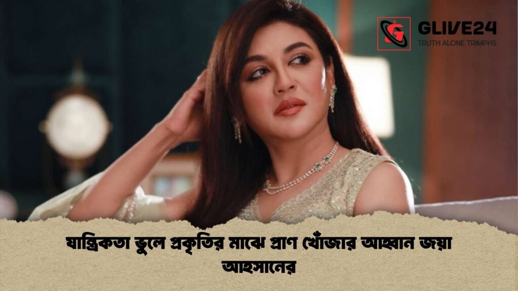যান্ত্রিকতা ভুলে প্রকৃতির মাঝে প্রাণ খোঁজার আহ্বান জয়া আহসানের যান্ত্রিকতা ভুলে প্রকৃতির মাঝে প্রাণ খোঁজার আহ্বান জয়া আহসানের