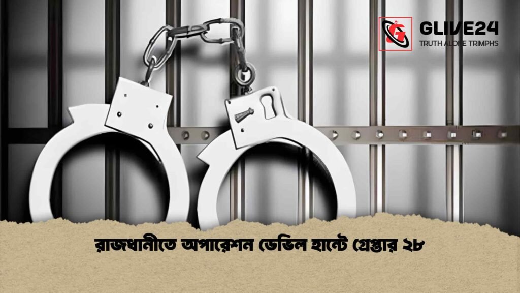 রাজধানীতে অপারেশন ডেভিল হান্টে গ্রেপ্তার ২৮ রাজধানীতে অপারেশন ডেভিল হান্টে গ্রেপ্তার ২৮