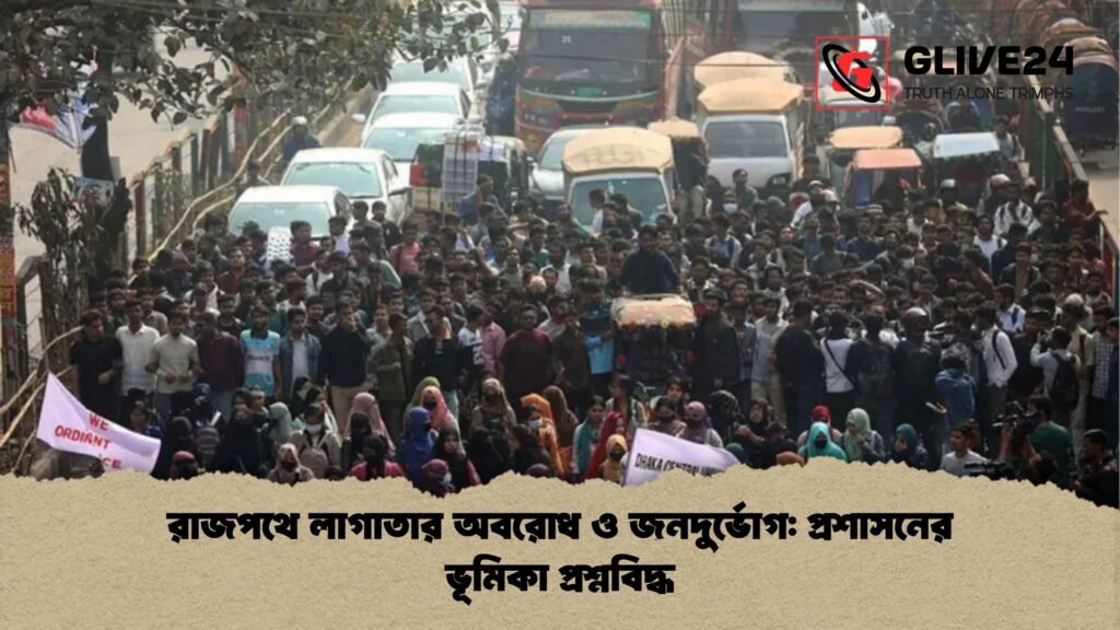 রাজপথে লাগাতার অবরোধ ও জনদুর্ভোগ প্রশাসনের ভূমিকা প্রশ্নবিদ্ধ রাজপথে লাগাতার অবরোধ ও জনদুর্ভোগ: প্রশাসনের ভূমিকা প্রশ্নবিদ্ধ