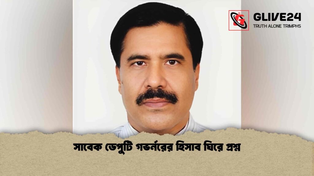 সাবেক ডেপুটি গভর্নরের হিসাব ঘিরে প্রশ্ন