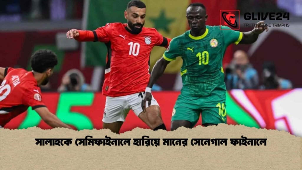 সালাহকে সেমিফাইনালে হারিয়ে মানের সেনেগাল ফাইনালে সালাহকে সেমিফাইনালে হারিয়ে মানের সেনেগাল ফাইনালে
