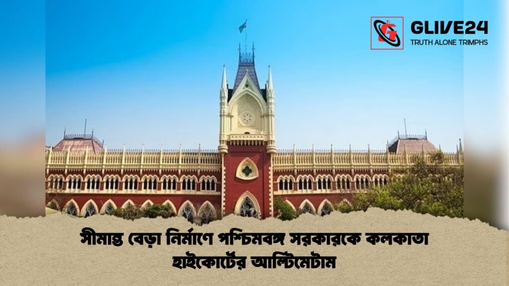 সীমান্ত বেড়া নির্মাণে পশ্চিমবঙ্গ সরকারকে কলকাতা হাইকোর্টের আল্টিমেটাম সীমান্ত বেড়া নির্মাণে পশ্চিমবঙ্গ সরকারকে কলকাতা হাইকোর্টের আল্টিমেটাম