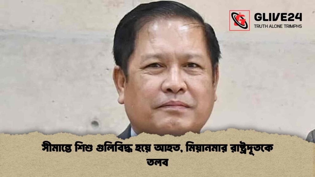 সীমান্তে শিশু গুলিবিদ্ধ হয়ে আহত, মিয়ানমার রাষ্ট্রদূতকে তলব