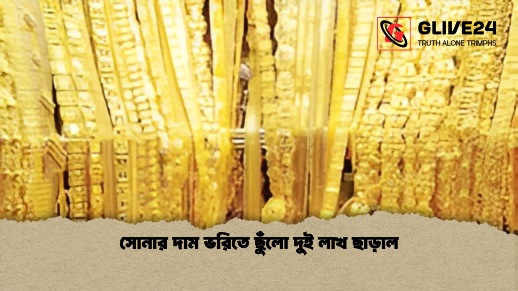 সোনার দাম ভরিতে ছুঁলো দুই লাখ ছাড়াল সোনার দাম ভরিতে ছুঁলো দুই লাখ ছাড়াল