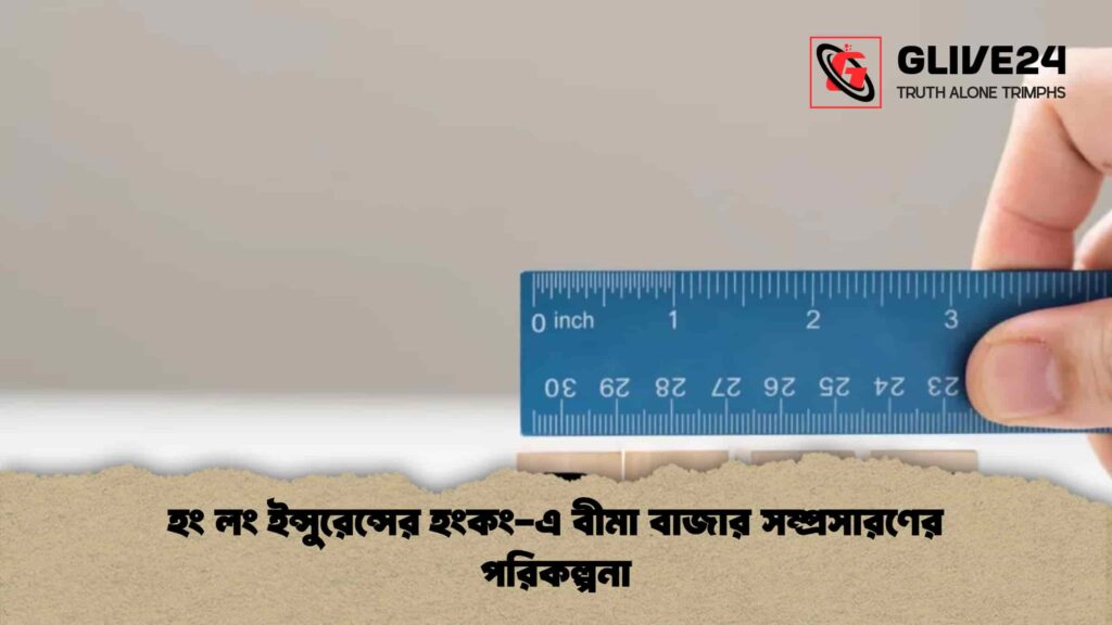 হং লং ইন্সুরেন্সের হংকং-এ বীমা বাজার সম্প্রসারণের পরিকল্পনা 1 হং লং ইন্সুরেন্সের হংকং-এ বীমা বাজার সম্প্রসারণের পরিকল্পনা