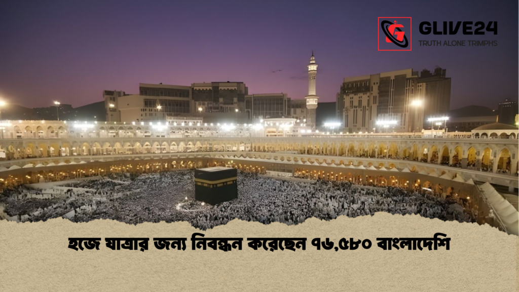 হজে যাত্রার জন্য নিবন্ধন করেছেন ৭৬৫৮০ বাংলাদেশি হজে যাত্রার জন্য নিবন্ধন করেছেন ৭৬,৫৮০ বাংলাদেশি