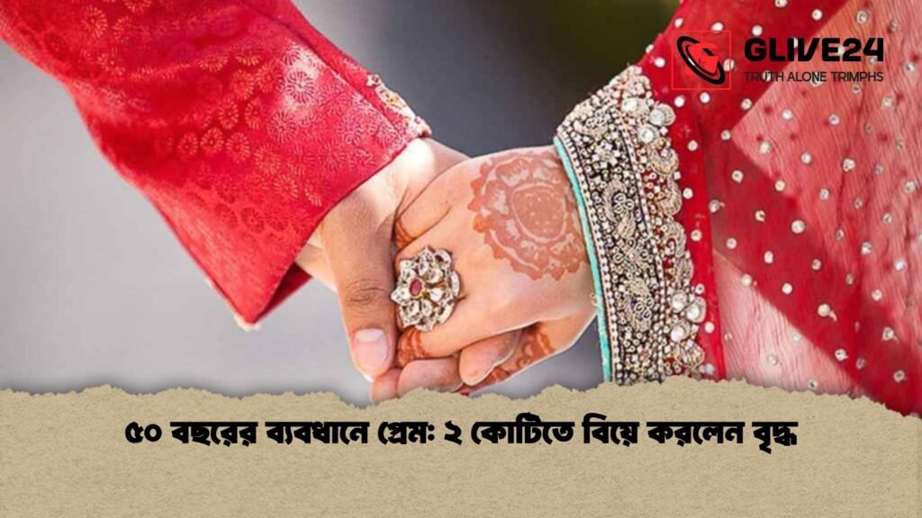 ৫০ বছরের ব্যবধানে প্রেম ২ কোটিতে বিয়ে করলেন বৃদ্ধ ৫০ বছরের ব্যবধানে প্রেম: ২ কোটিতে বিয়ে করলেন বৃদ্ধ