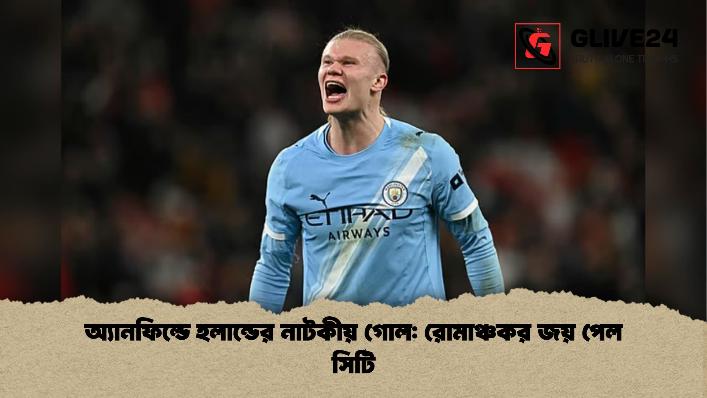 অ্যানফিল্ডে হলান্ডের নাটকীয় গোল: রোমাঞ্চকর জয় পেল সিটি