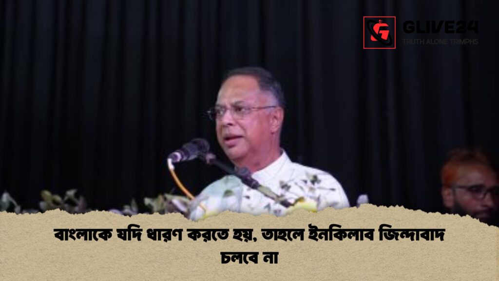 ইনকিলাব জিন্দাবাদ চলবে না বাংলাকে যদি ধারণ করতে হয়, তাহলে ইনকিলাব জিন্দাবাদ চলবে না