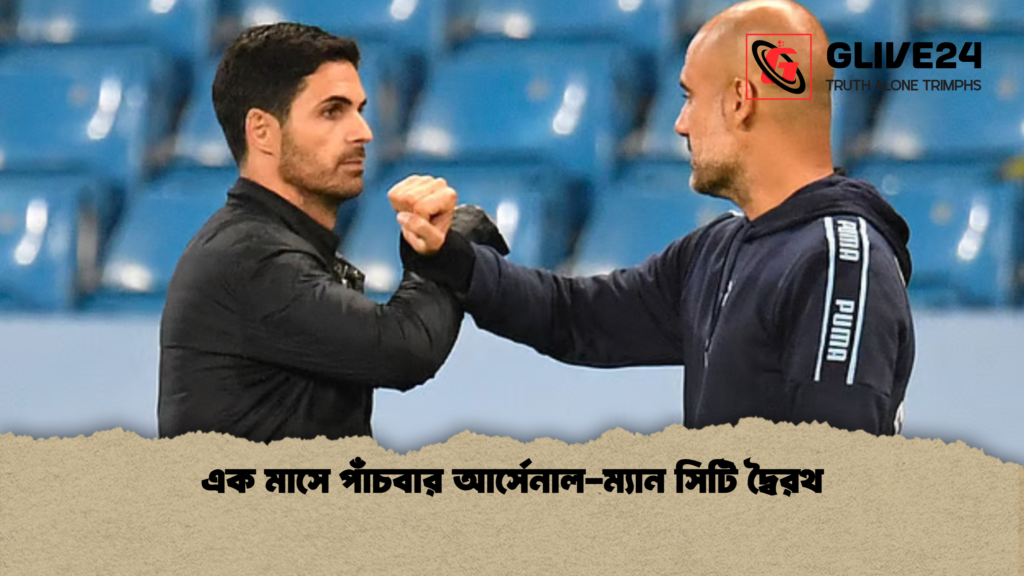 এক মাসে পাঁচবার আর্সেনাল-ম্যান সিটি দ্বৈরথ এক মাসে পাঁচবার আর্সেনাল ম্যান সিটি দ্বৈরথ এক মাসে পাঁচবার আর্সেনাল-ম্যান সিটি দ্বৈরথ