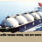 এলএনজি সরবরাহ কমেছে গ্যাস চাপ থাকবে কম এলএনজি সরবরাহ কমেছে, গ্যাস চাপ থাকবে কম