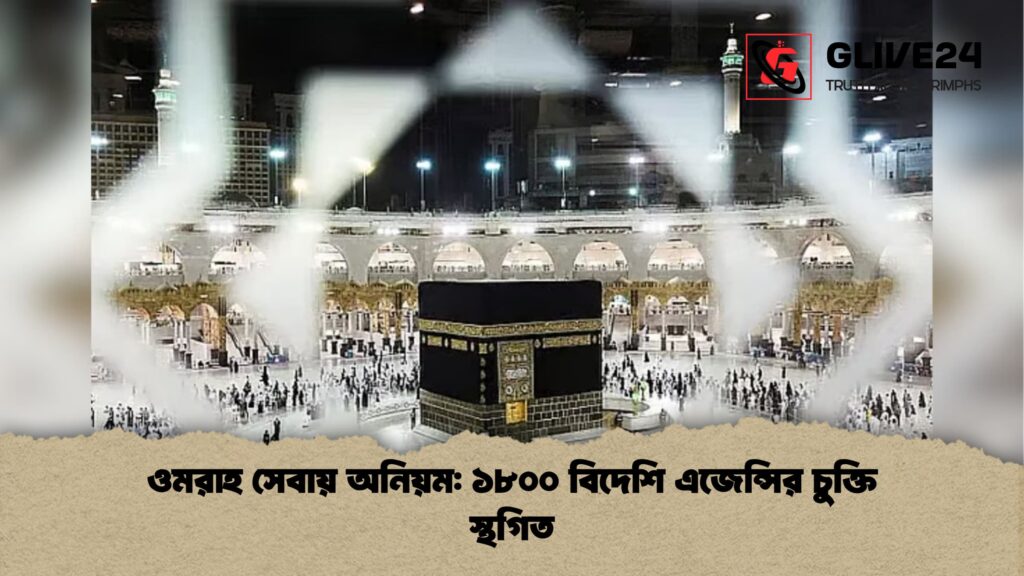 ওমরাহ সেবায় অনিয়ম ১৮০০ বিদেশি এজেন্সির চুক্তি স্থগিত ওমরাহ সেবায় অনিয়ম: ১৮০০ বিদেশি এজেন্সির চুক্তি স্থগিত