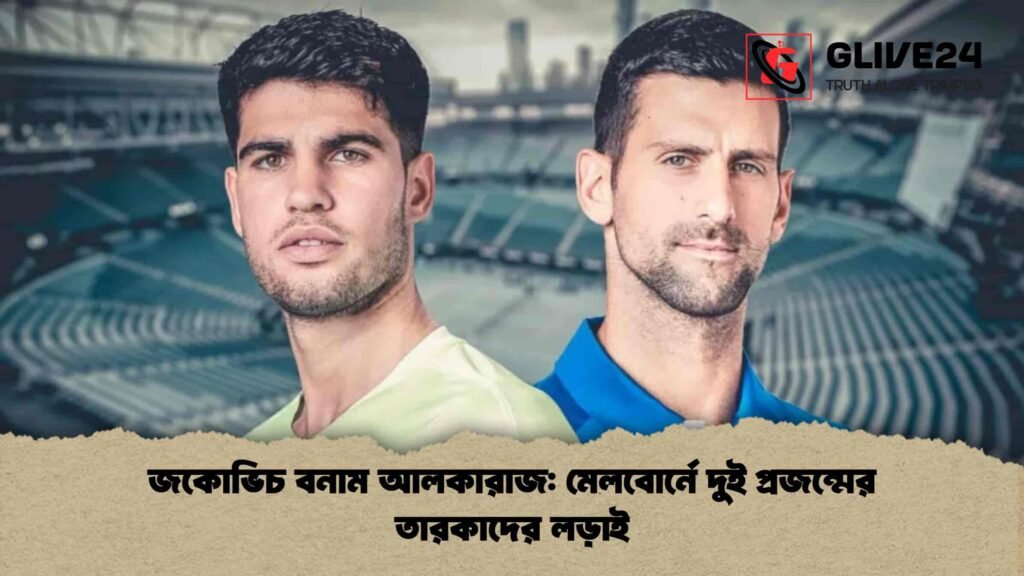জকোভিচ বনাম আলকারাজ মেলবোর্নে দুই প্রজন্মের তারকাদের লড়াই
