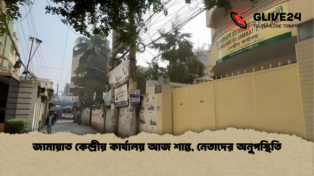জামায়াত কেন্দ্রীয় কার্যালয় আজ শান্ত নেতাদের অনুপস্থিতি জামায়াত কেন্দ্রীয় কার্যালয় আজ শান্ত, নেতাদের অনুপস্থিতি