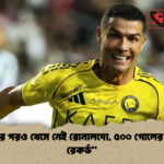 ত্রিশের পরও থেমে নেই রোনালদো ৫০০ গোলের অনন্য রেকর্ড “ত্রিশের পরও থেমে নেই রোনালদো, ৫০০ গোলের অনন্য রেকর্ড”