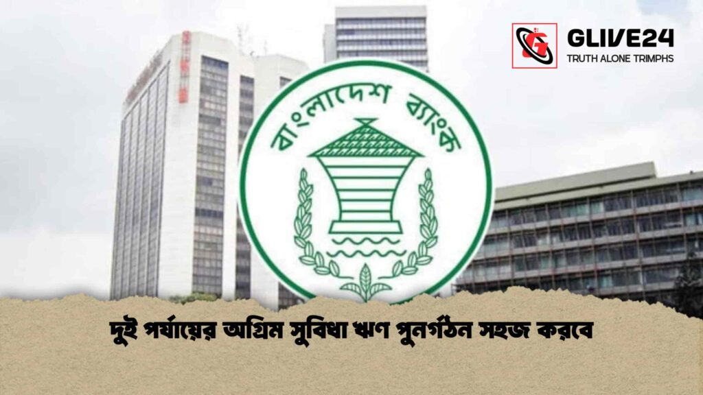 দুই পর্যায়ের অগ্রিম সুবিধা ঋণ পুনর্গঠন সহজ করবে
