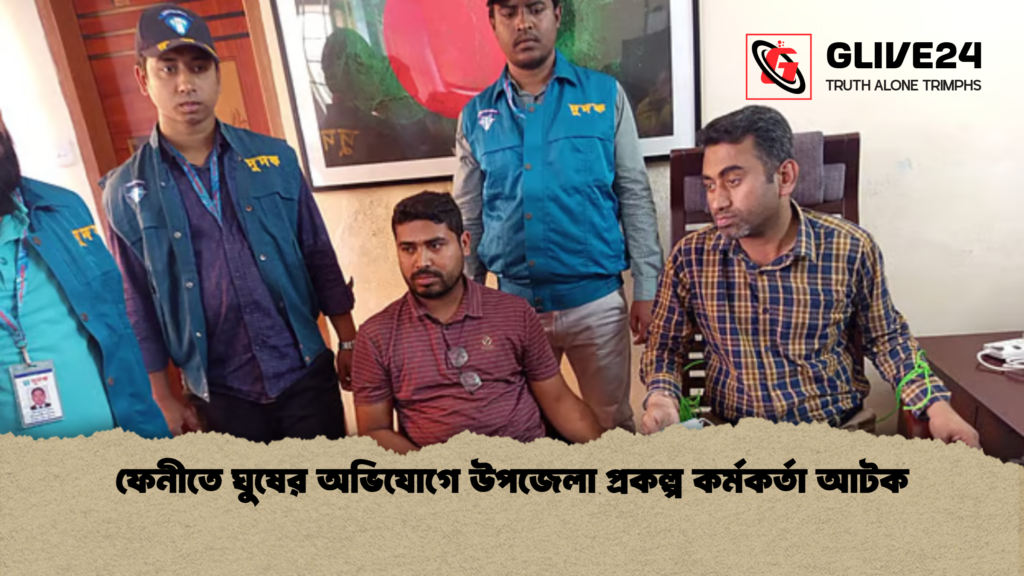 ফেনীতে ঘুষের অভিযোগে উপজেলা প্রকল্প কর্মকর্তা আটক ফেনীতে ঘুষের অভিযোগে উপজেলা প্রকল্প কর্মকর্তা আটক