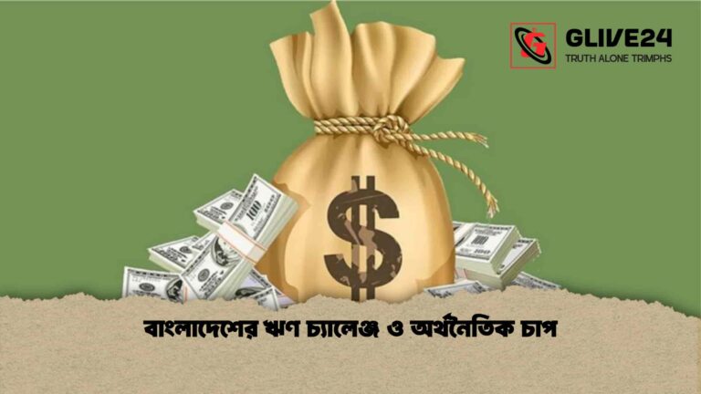 বাংলাদেশের ঋণ চ্যালেঞ্জ ও অর্থনৈতিক চাপ