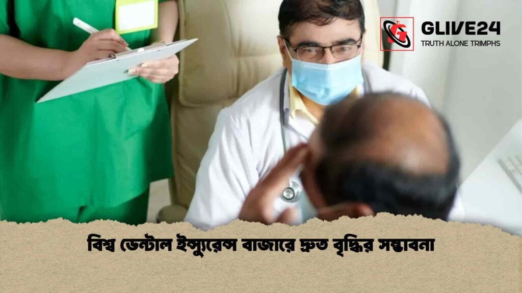 বিশ্ব ডেন্টাল ইন্স্যুরেন্স বাজারে দ্রুত বৃদ্ধির সম্ভাবনা