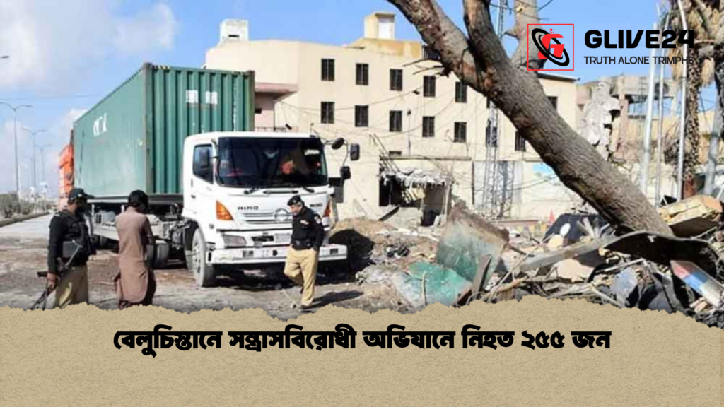 বেলুচিস্তানে সন্ত্রাসবিরোধী অভিযানে নিহত ২৫৫ জন বেলুচিস্তানে সন্ত্রাসবিরোধী অভিযানে নিহত ২৫৫ জন