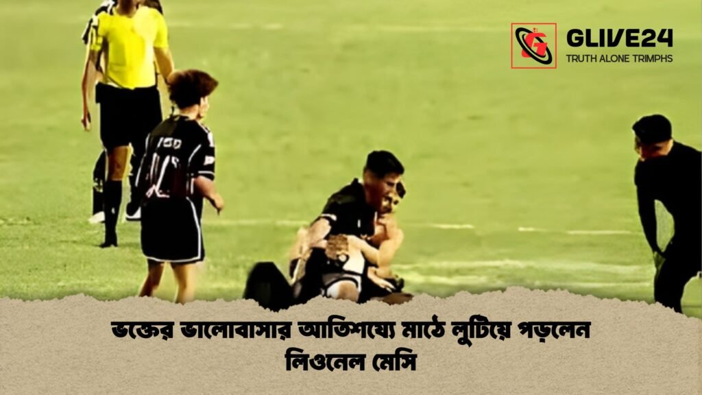 ভক্তের ভালোবাসার আতিশয্যে মাঠে লুটিয়ে পড়লেন লিওনেল মেসি ভক্তের ভালোবাসার আতিশয্যে মাঠে লুটিয়ে পড়লেন লিওনেল মেসি ভক্তের ভালোবাসার আতিশয্যে মাঠে লুটিয়ে পড়লেন লিওনেল মেসি