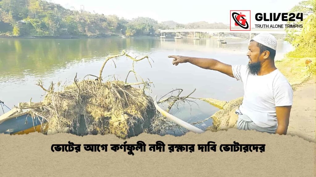 ভোটের আগে কর্ণফুলী নদী রক্ষার দাবি ভোটারদের 2 ভোটের আগে কর্ণফুলী নদী রক্ষার দাবি ভোটারদের
