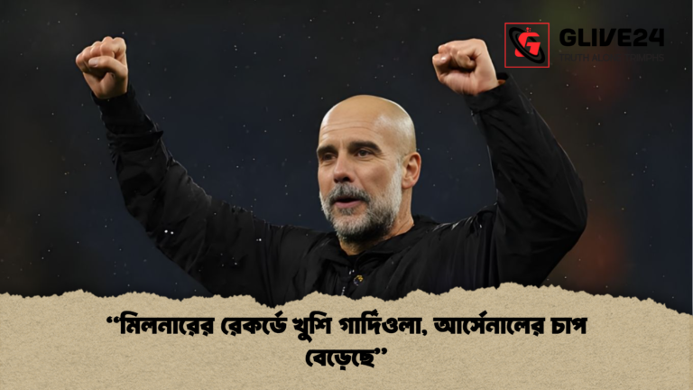মিলনারের রেকর্ডে খুশি গার্দিওলা আর্সেনালের চাপ বেড়েছে “মিলনারের রেকর্ডে খুশি গার্দিওলা, আর্সেনালের চাপ বেড়েছে”