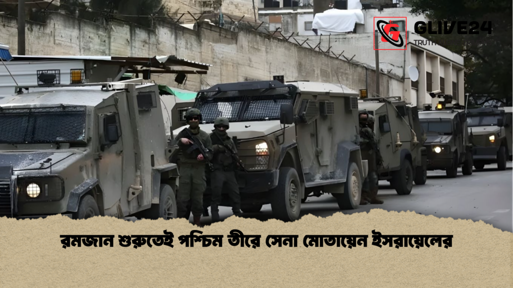 রমজান শুরুতেই পশ্চিম তীরে সেনা মোতায়েন ইসরায়েলের রমজান শুরুতেই পশ্চিম তীরে সেনা মোতায়েন ইসরায়েলের রমজান শুরুতেই পশ্চিম তীরে সেনা মোতায়েন ইসরায়েলের
