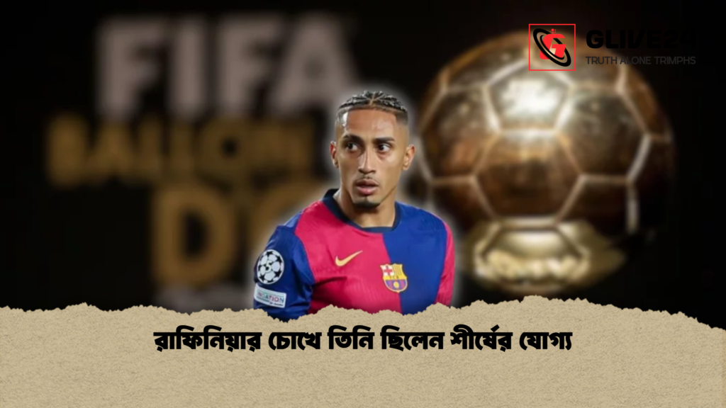 রাফিনিয়ার চোখে তিনি ছিলেন শীর্ষের যোগ্য রাফিনিয়ার চোখে তিনি ছিলেন শীর্ষের যোগ্য