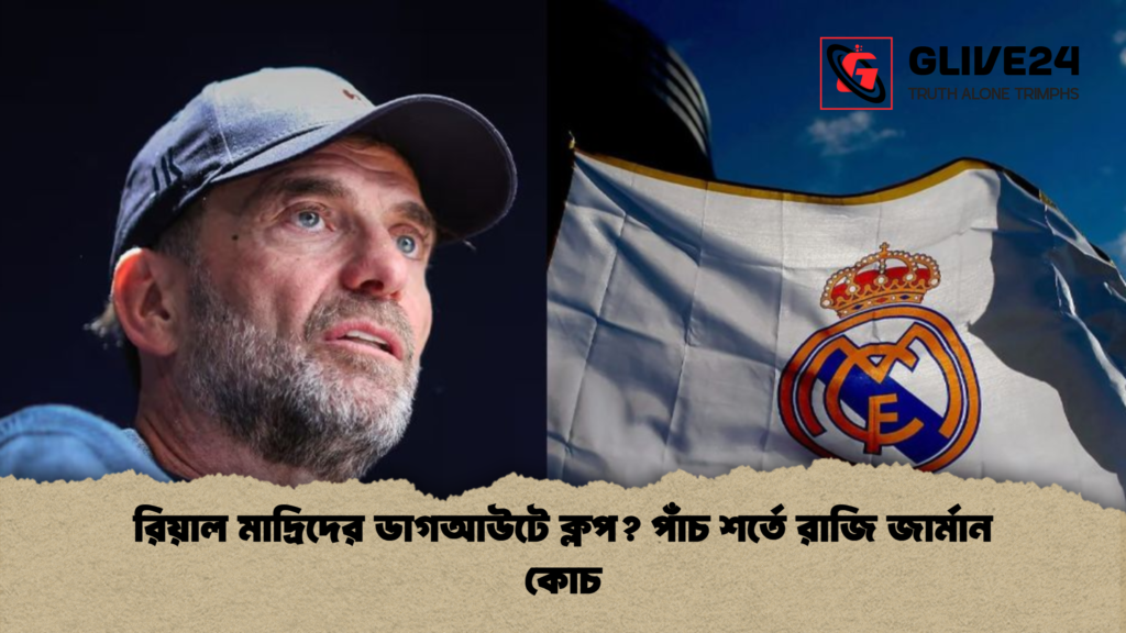 রিয়াল মাদ্রিদের ডাগআউটে ক্লপ? পাঁচ শর্তে রাজি জার্মান কোচ রিয়াল মাদ্রিদের ডাগআউটে ক্লপ পাঁচ শর্তে রাজি জার্মান কোচ রিয়াল মাদ্রিদের ডাগআউটে ক্লপ? পাঁচ শর্তে রাজি জার্মান কোচ
