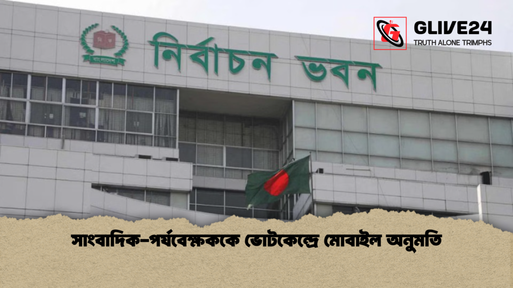সাংবাদিক পর্যবেক্ষককে ভোটকেন্দ্রে মোবাইল অনুমতি সাংবাদিক-পর্যবেক্ষককে ভোটকেন্দ্রে মোবাইল অনুমতি