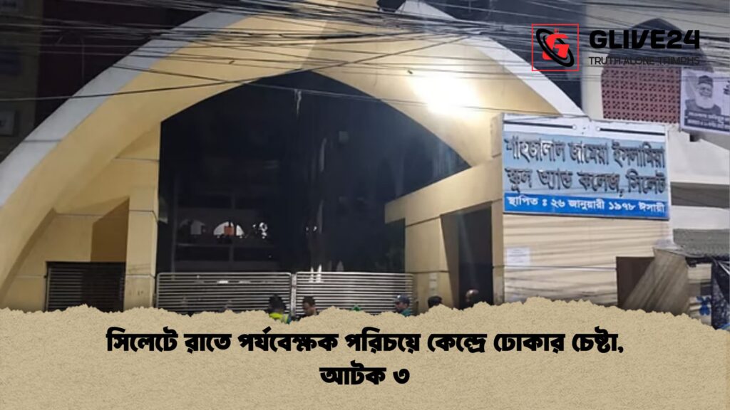 সিলেটে রাতে পর্যবেক্ষক পরিচয়ে কেন্দ্রে ঢোকার চেষ্টা, আটক ৩ 2 সিলেটে রাতে পর্যবেক্ষক পরিচয়ে কেন্দ্রে ঢোকার চেষ্টা আটক ৩ সিলেটে রাতে পর্যবেক্ষক পরিচয়ে কেন্দ্রে ঢোকার চেষ্টা, আটক ৩