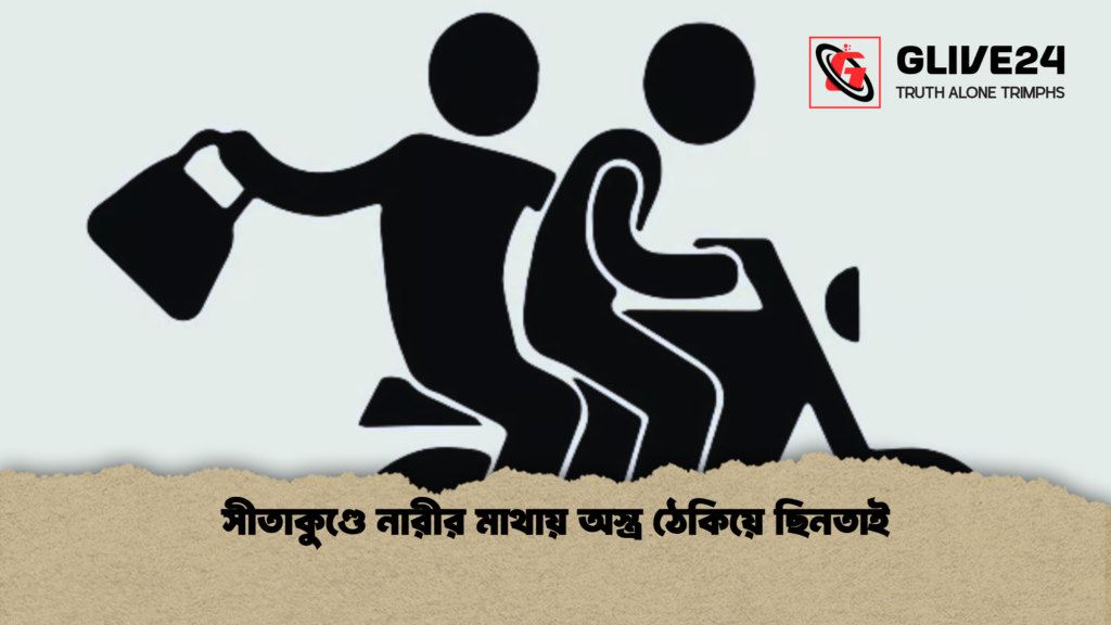 সীতাকুণ্ডে নারীর মাথায় অস্ত্র ঠেকিয়ে ছিনতাই সীতাকুণ্ডে নারীর মাথায় অস্ত্র ঠেকিয়ে ছিনতাই