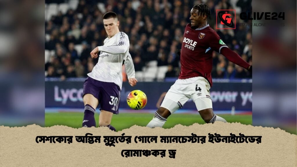 সেশকোর অন্তিম মুহূর্তের গোলে ম্যানচেস্টার ইউনাইটেডের রোমাঞ্চকর ড্র 1 সেশকোর অন্তিম মুহূর্তের গোলে ম্যানচেস্টার ইউনাইটেডের রোমাঞ্চকর ড্র