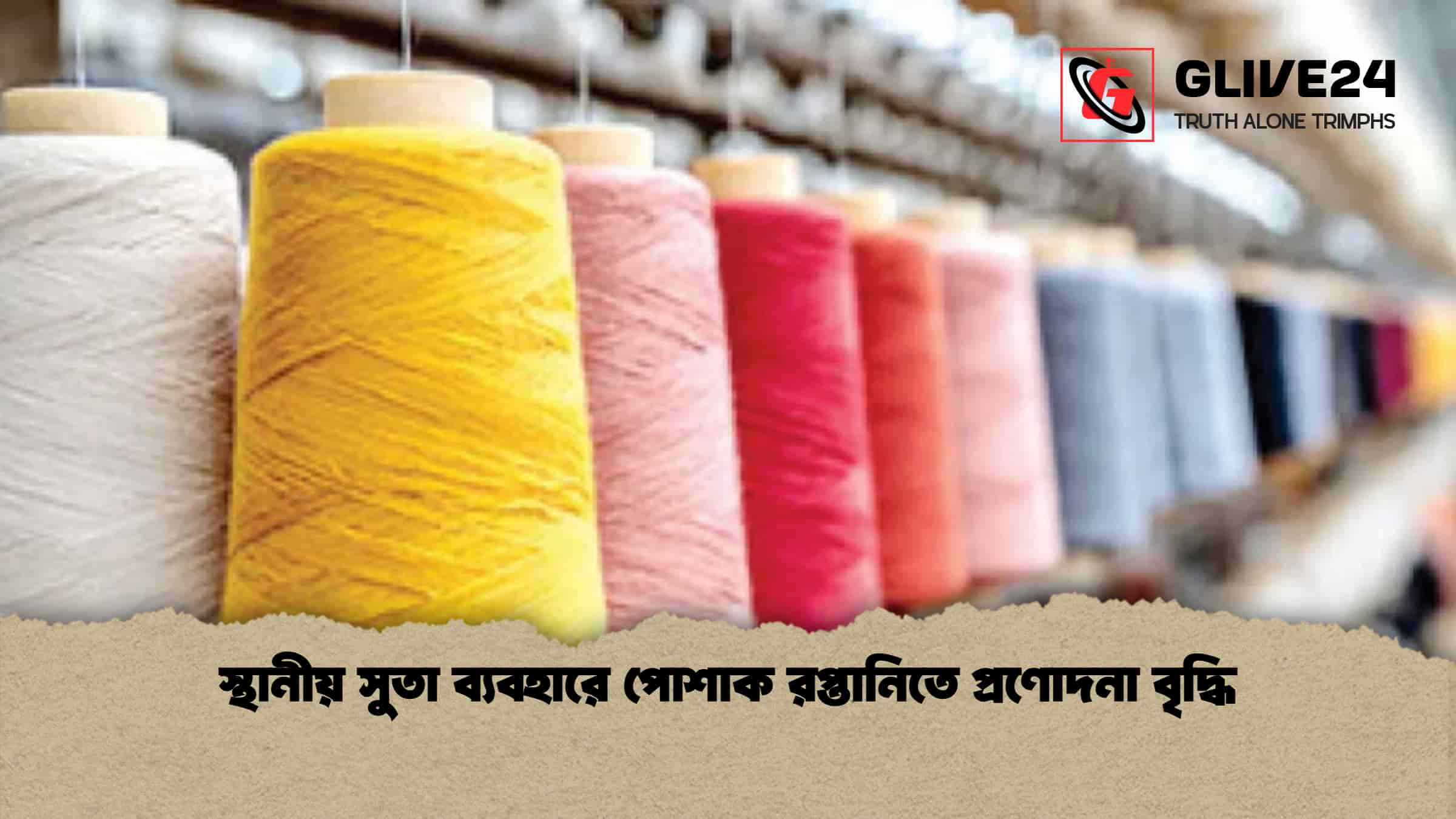 স্থানীয় সুতা ব্যবহারে পোশাক রপ্তানিতে প্রণোদনা বৃদ্ধি