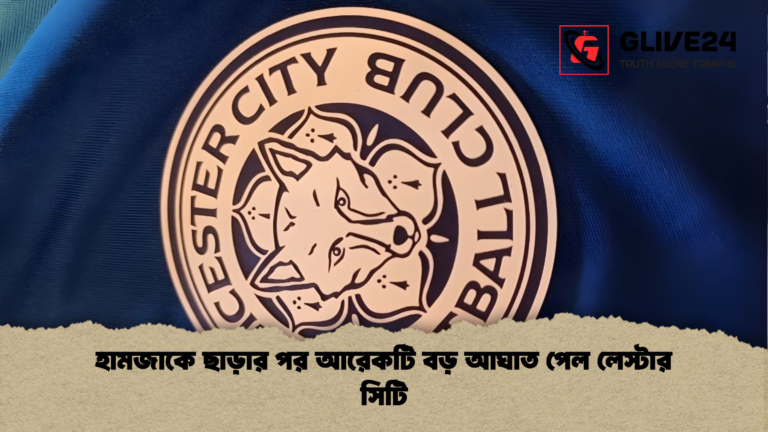 হামজাকে ছাড়ার পর আরেকটি বড় আঘাত পেল লেস্টার সিটি হামজাকে ছাড়ার পর আরেকটি বড় আঘাত পেল লেস্টার সিটি