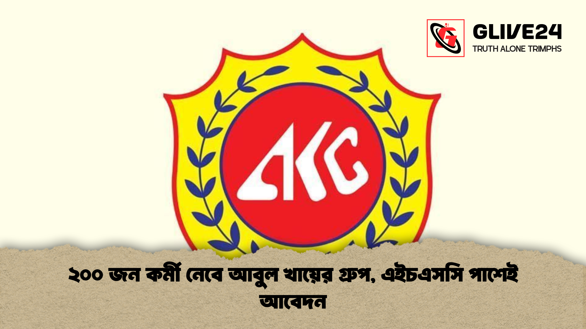 ২০০ জন কর্মী নেবে আবুল খায়ের গ্রুপ এইচএসসি পাশেই আবেদন ২০০ জন কর্মী নেবে আবুল খায়ের গ্রুপ, এইচএসসি পাশেই আবেদন