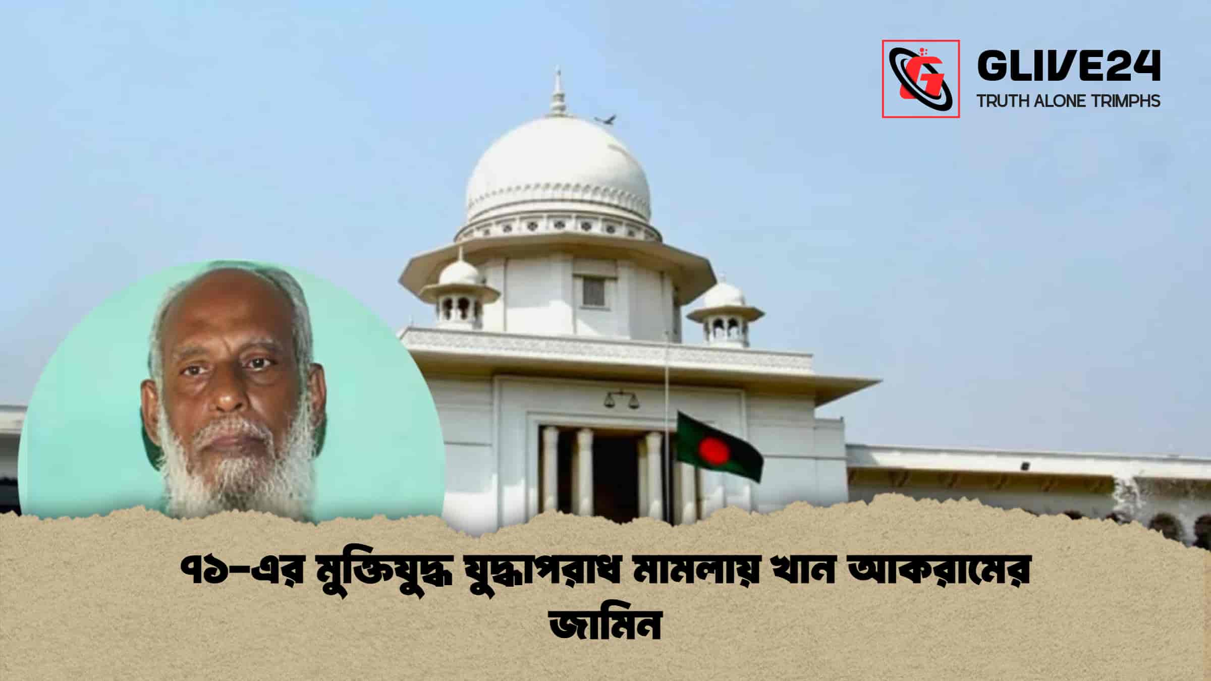 ৭১-এর মুক্তিযুদ্ধ যুদ্ধাপরাধ মামলায় খান আকরামের জামিন