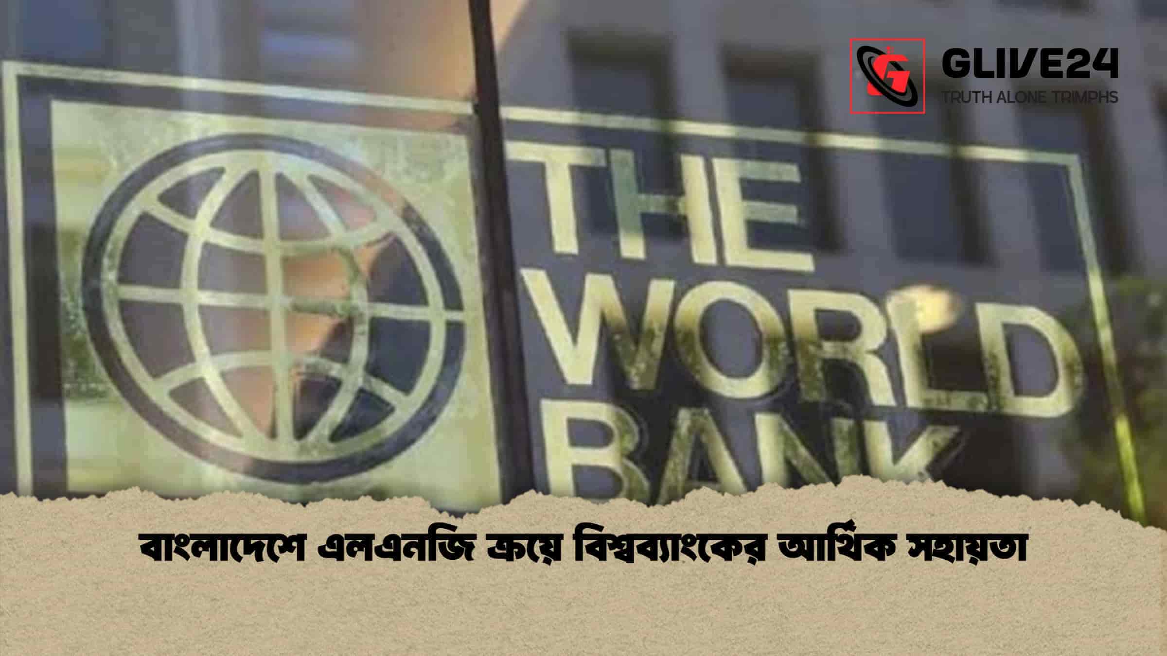 বাংলাদেশে এলএনজি ক্রয়ে বিশ্বব্যাংকের আর্থিক সহায়তা