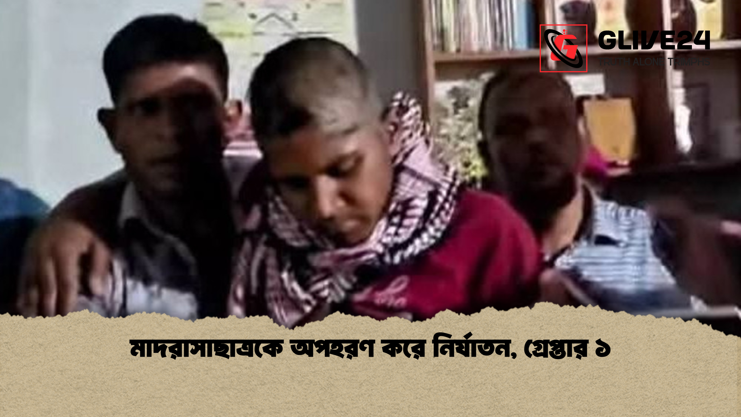 মাদরাসাছাত্রকে অপহরণ করে নির্যাতন, গ্রেপ্তার ১