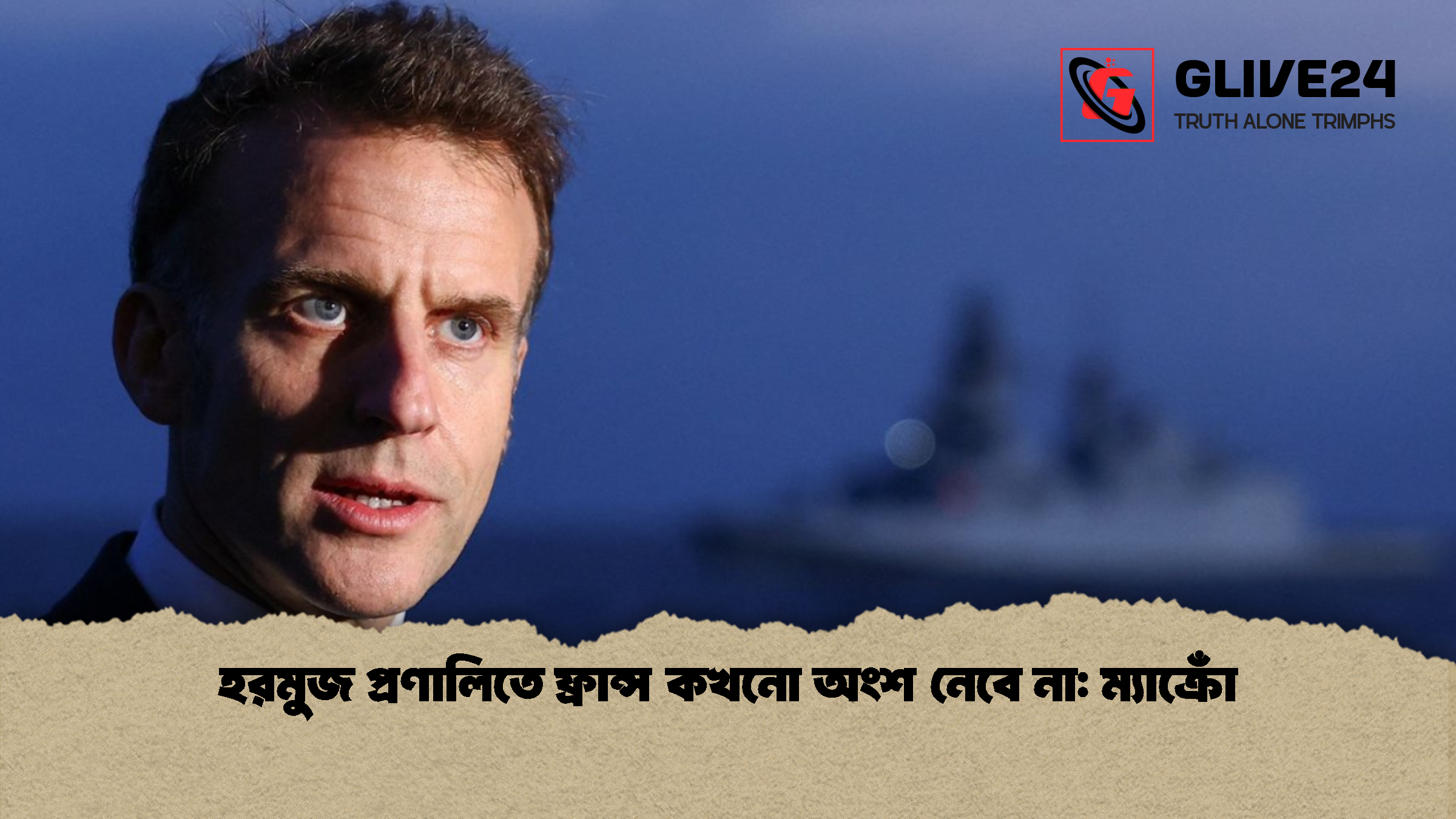 হরমুজ প্রণালিতে ফ্রান্স কখনো অংশ নেবে না: ম্যাক্রোঁ