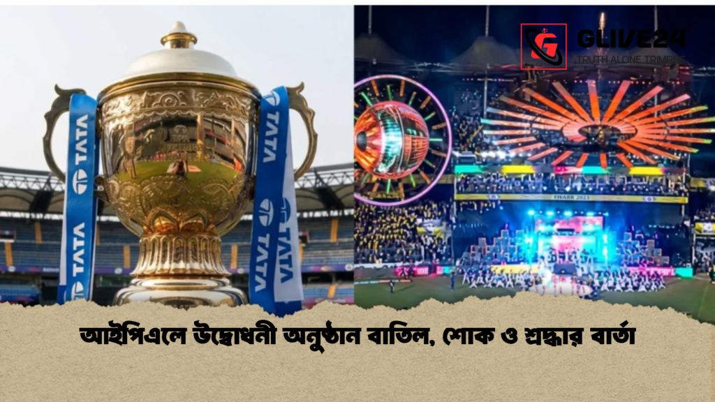 আইপিএলে উদ্বোধনী অনুষ্ঠান বাতিল শোক ও শ্রদ্ধার বার্তা আইপিএলে উদ্বোধনী অনুষ্ঠান বাতিল, শোক ও শ্রদ্ধার বার্তা