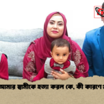 আমার স্বামীকে হত্যা করল কে কী কারণে আমার স্বামীকে হত্যা করল কে, কী কারণে?