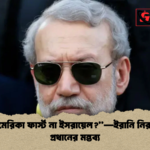 আমেরিকা ফার্স্ট না ইসরায়েল—ইরানি নিরাপত্তা প্রধানের মন্তব্য “আমেরিকা ফার্স্ট না ইসরায়েল?”—ইরানি নিরাপত্তা প্রধানের মন্তব্য